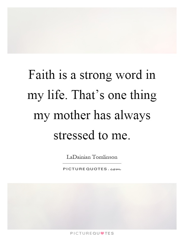 Faith is a strong word in my life. That's one thing my mother has always stressed to me Picture Quote #1