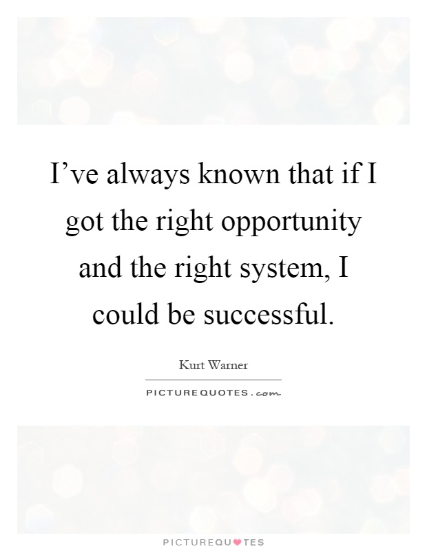 I've always known that if I got the right opportunity and the right system, I could be successful Picture Quote #1