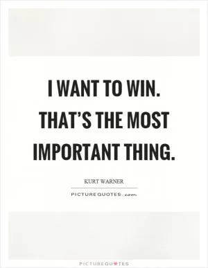I want to win. That’s the most important thing Picture Quote #1