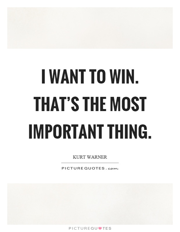 I want to win. That's the most important thing Picture Quote #1