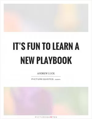 It’s fun to learn a new playbook Picture Quote #1