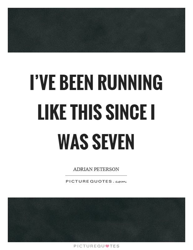 I've been running like this since I was seven Picture Quote #1