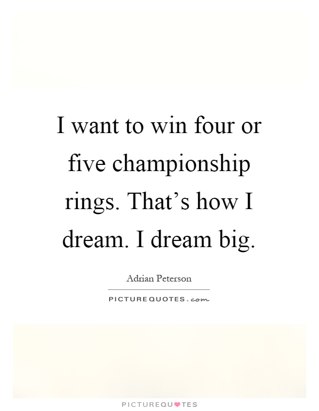 I want to win four or five championship rings. That's how I dream. I dream big Picture Quote #1