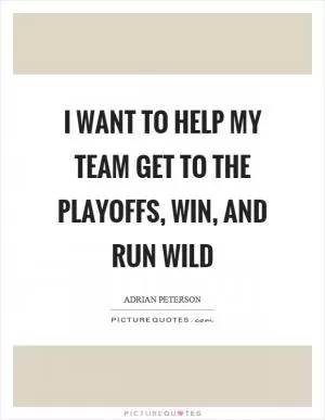 I want to help my team get to the playoffs, win, and run wild Picture Quote #1