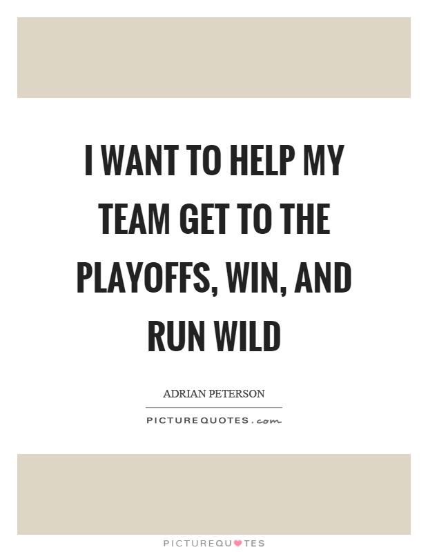 I want to help my team get to the playoffs, win, and run wild Picture Quote #1