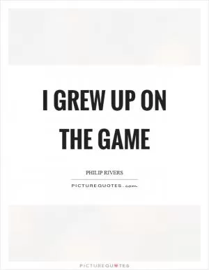 I grew up on the game Picture Quote #1