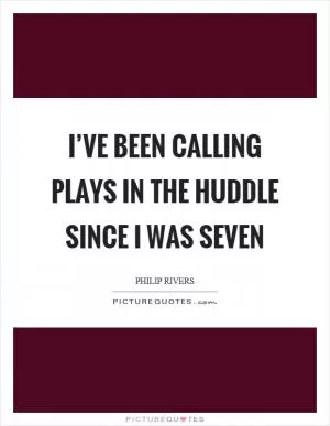 I’ve been calling plays in the huddle since I was seven Picture Quote #1