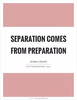 Separation comes from preparation Picture Quote #1