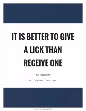 It is better to give a lick than receive one Picture Quote #1