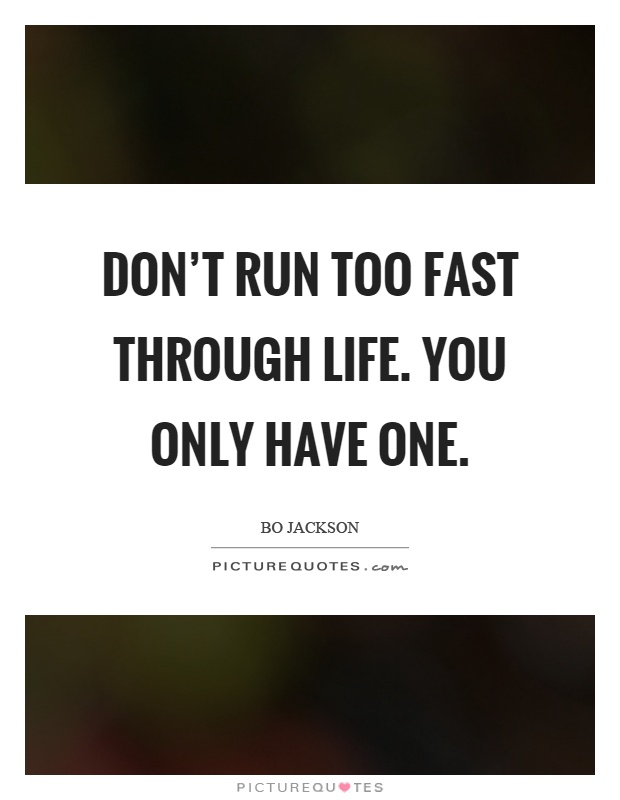 Don't run too fast through life. You only have one Picture Quote #1