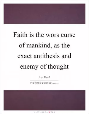 Faith is the wors curse of mankind, as the exact antithesis and enemy of thought Picture Quote #1