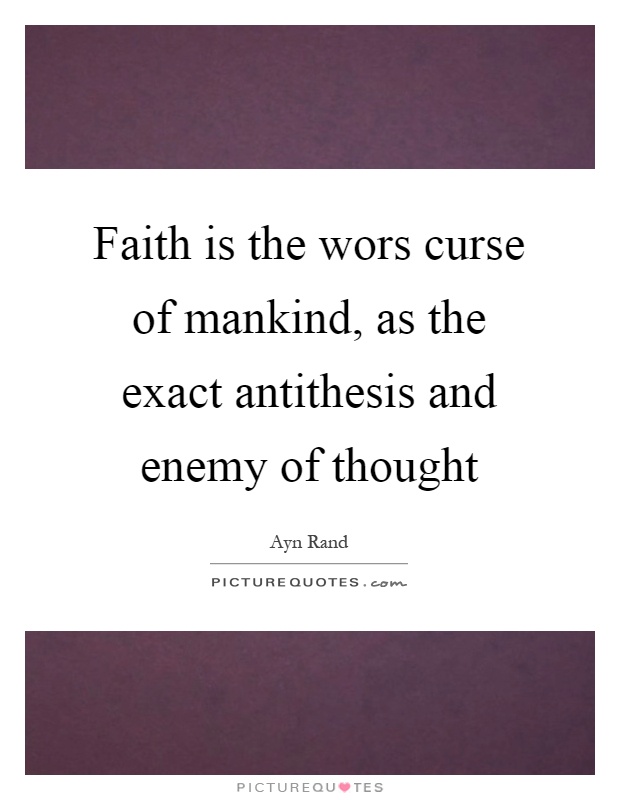 Faith is the wors curse of mankind, as the exact antithesis and enemy of thought Picture Quote #1