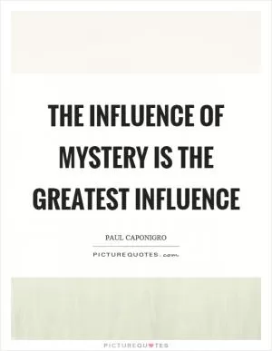 The influence of mystery is the greatest influence Picture Quote #1