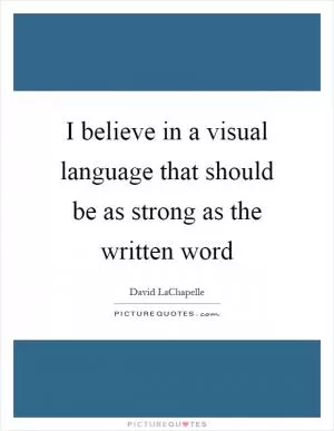 I believe in a visual language that should be as strong as the written word Picture Quote #1