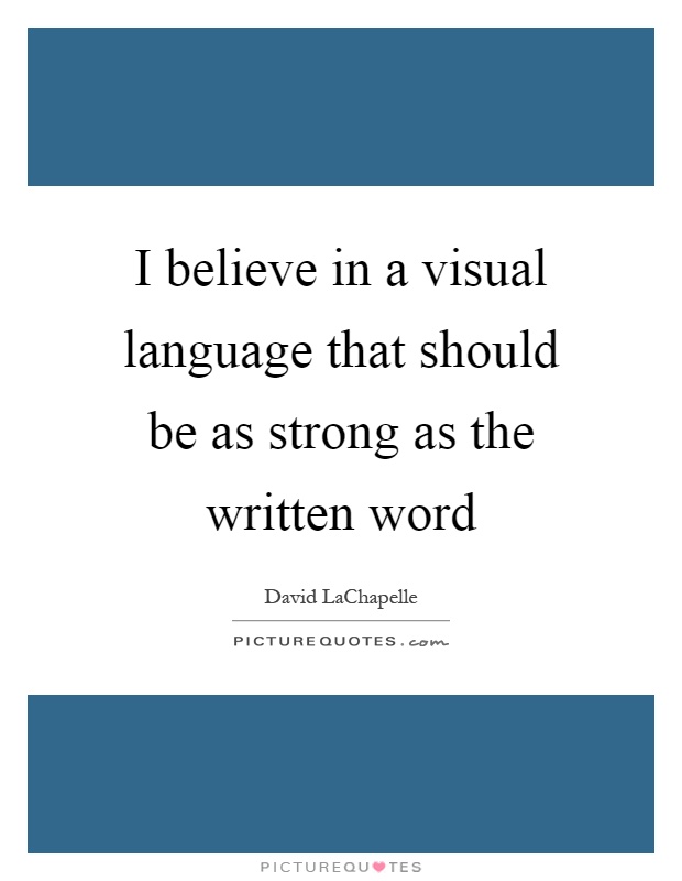 I believe in a visual language that should be as strong as the written word Picture Quote #1