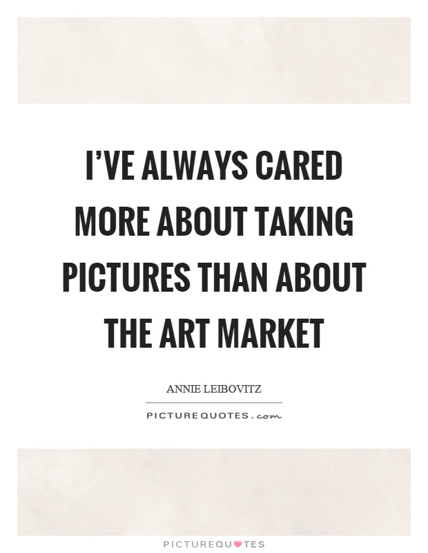 I've always cared more about taking pictures than about the art market Picture Quote #1