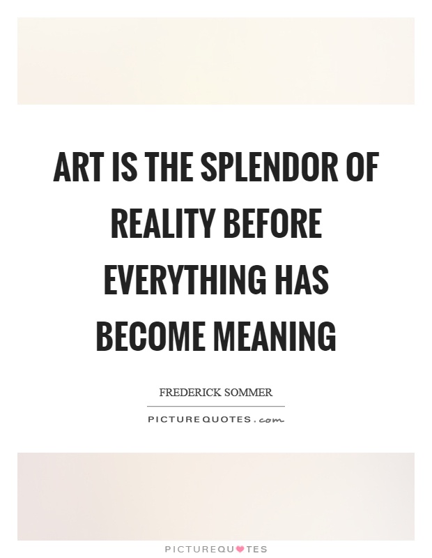 Art is the splendor of reality before everything has become meaning Picture Quote #1
