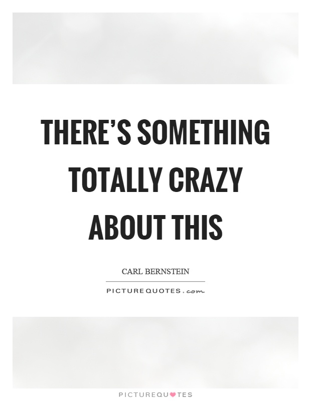 There's something totally crazy about this Picture Quote #1