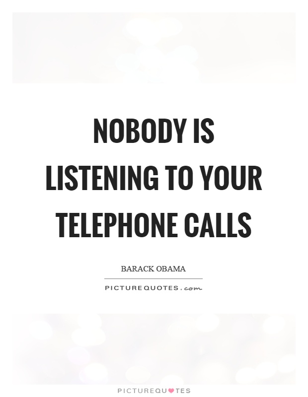 Nobody is listening to your telephone calls Picture Quote #1