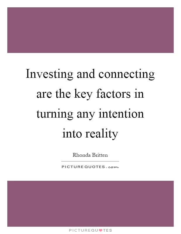 Investing and connecting are the key factors in turning any intention into reality Picture Quote #1