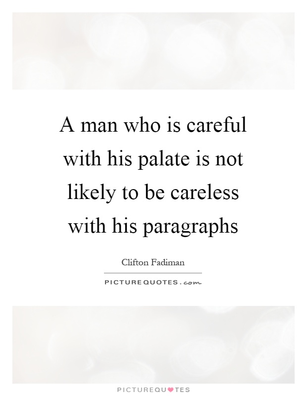 A man who is careful with his palate is not likely to be careless with his paragraphs Picture Quote #1