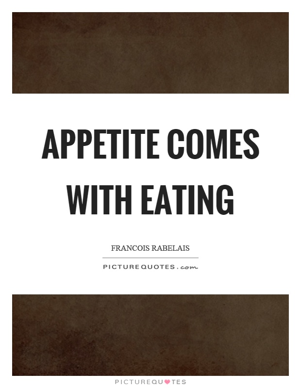 Appetite comes with eating Picture Quote #1
