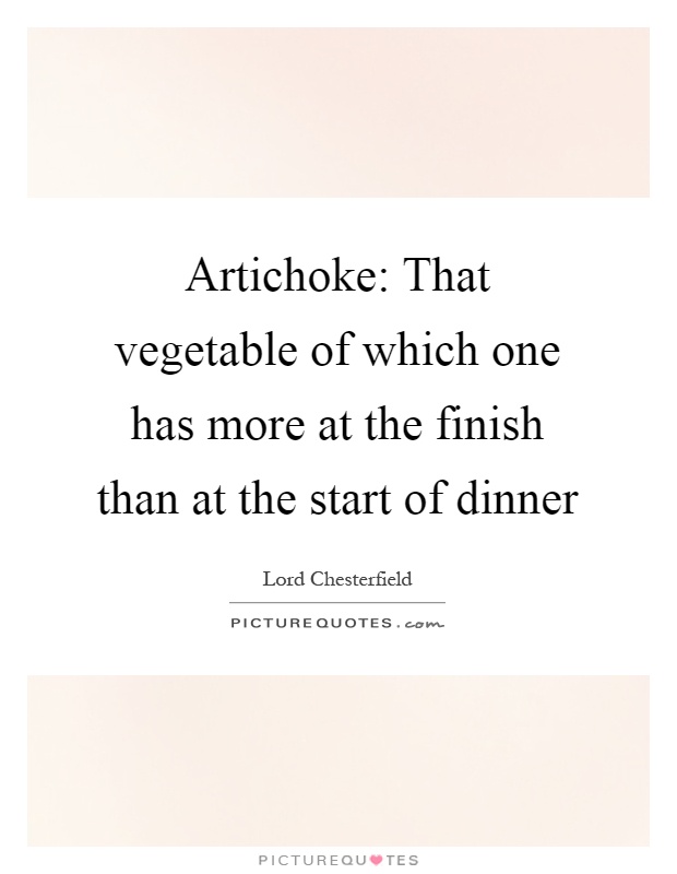 Artichoke: That vegetable of which one has more at the finish than at the start of dinner Picture Quote #1