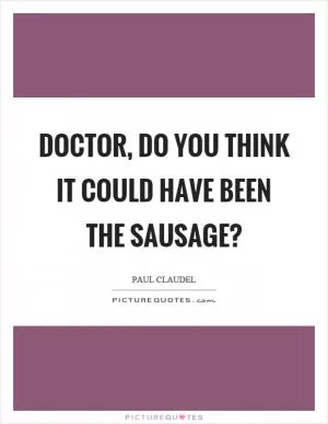 Doctor, do you think it could have been the sausage? Picture Quote #1