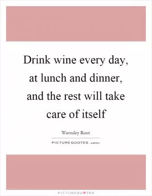 Drink wine every day, at lunch and dinner, and the rest will take care of itself Picture Quote #1