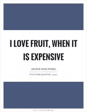 I love fruit, when it is expensive Picture Quote #1