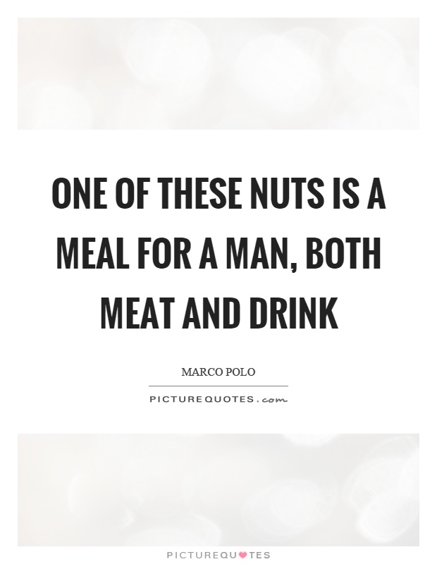 One of these nuts is a meal for a man, both meat and drink Picture Quote #1