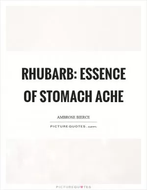 Rhubarb: essence of stomach ache Picture Quote #1