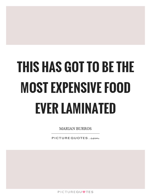 This has got to be the most expensive food ever laminated Picture Quote #1