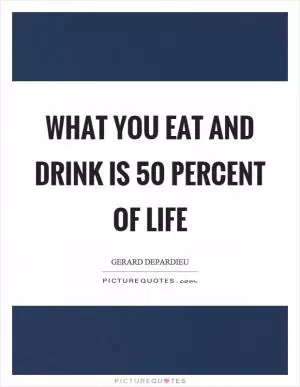 What you eat and drink is 50 percent of life Picture Quote #1