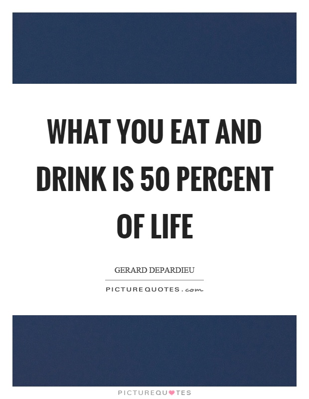 What you eat and drink is 50 percent of life Picture Quote #1