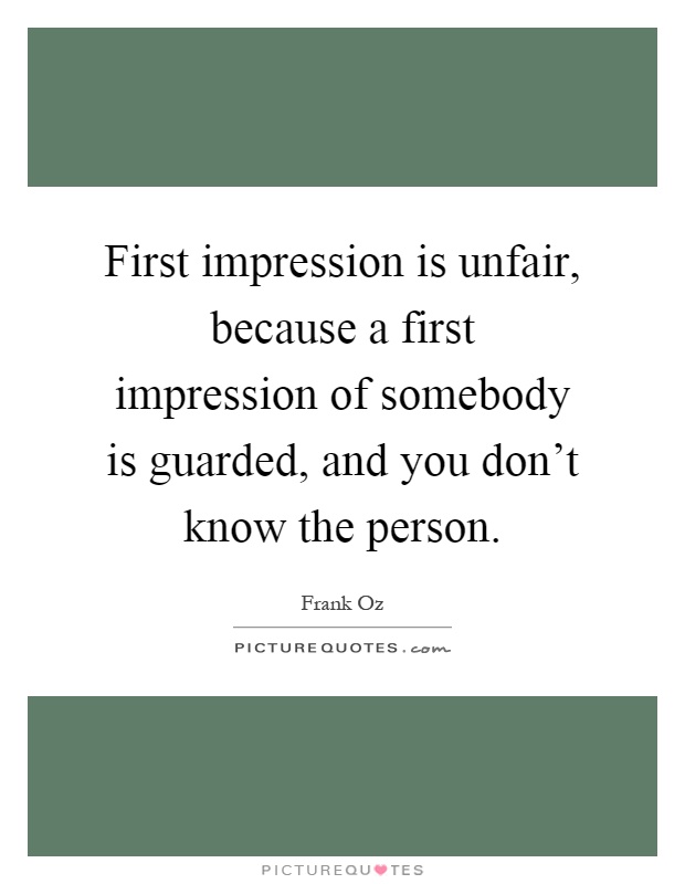 First impression is unfair, because a first impression of somebody is guarded, and you don't know the person Picture Quote #1