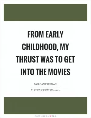 From early childhood, my thrust was to get into the movies Picture Quote #1