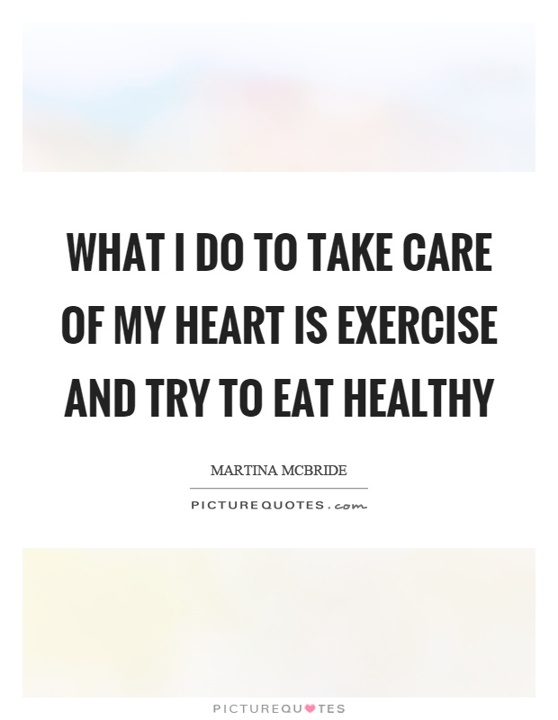 What I do to take care of my heart is exercise and try to eat healthy Picture Quote #1
