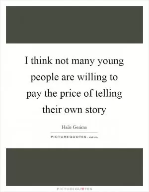 I think not many young people are willing to pay the price of telling their own story Picture Quote #1