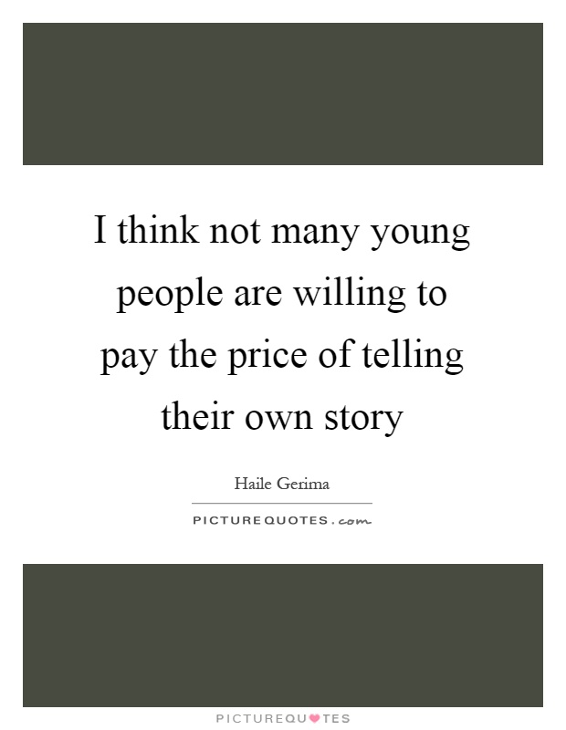 I think not many young people are willing to pay the price of telling their own story Picture Quote #1