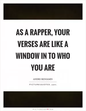 As a rapper, your verses are like a window in to who you are Picture Quote #1