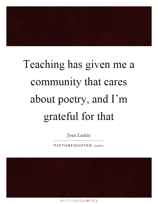 Teaching has given me a community that cares about poetry, and I'm grateful for that Picture Quote #1