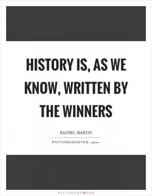 History is, as we know, written by the winners Picture Quote #1