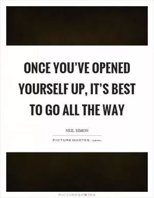 Once you’ve opened yourself up, it’s best to go all the way Picture Quote #1