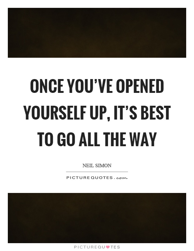 Once you've opened yourself up, it's best to go all the way Picture Quote #1