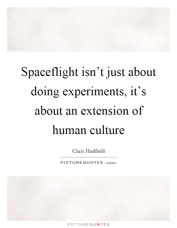 Spaceflight isn't just about doing experiments, it's about an extension of human culture Picture Quote #1