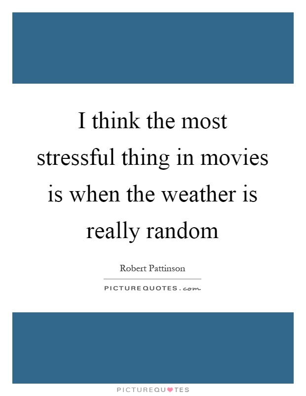 I think the most stressful thing in movies is when the weather is really random Picture Quote #1