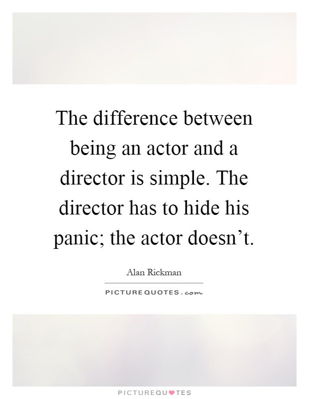 The difference between being an actor and a director is simple. The director has to hide his panic; the actor doesn't Picture Quote #1