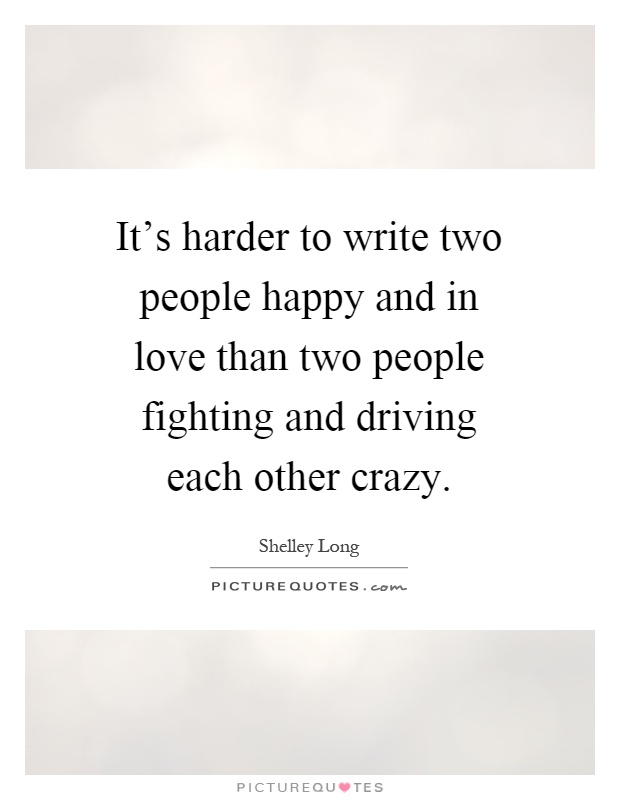 It's harder to write two people happy and in love than two people fighting and driving each other crazy Picture Quote #1