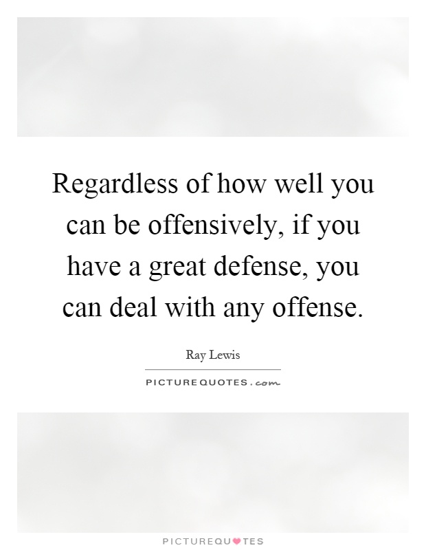 Regardless of how well you can be offensively, if you have a great defense, you can deal with any offense Picture Quote #1
